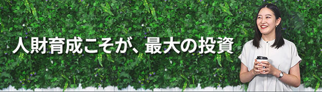 人材育成こそが、最大の投資